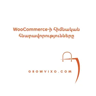 WooCommerce հիմնական հնարավորություններ՝ ապրանքների կառավարում, վճարումներ, առաքում և դիզայնի հարմարեցում